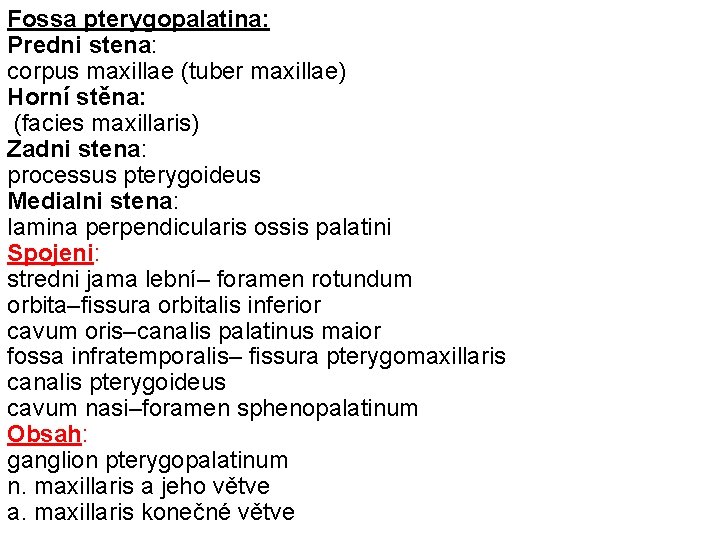 Fossa pterygopalatina: Predni stena: corpus maxillae (tuber maxillae) Horní stěna: (facies maxillaris) Zadni stena: