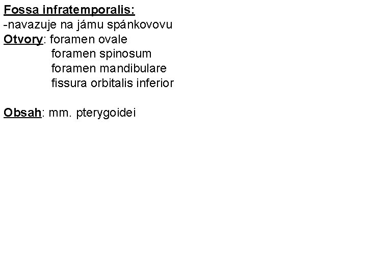 Fossa infratemporalis: -navazuje na jámu spánkovovu Otvory: foramen ovale foramen spinosum foramen mandibulare fissura