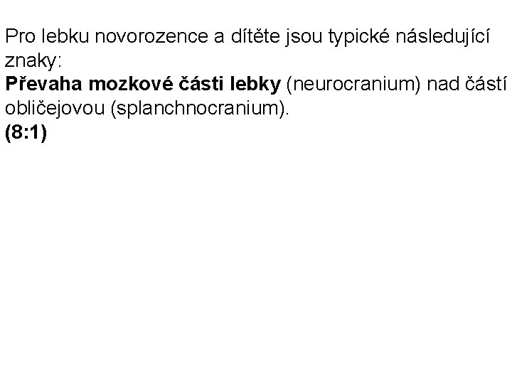 Pro lebku novorozence a dítěte jsou typické následující znaky: Převaha mozkové části lebky (neurocranium)