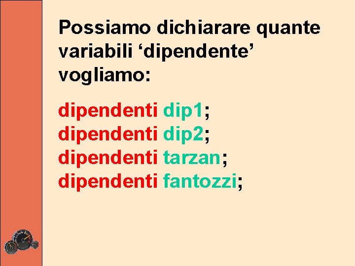 Possiamo dichiarare quante variabili ‘dipendente’ vogliamo: dipendenti dip 1; dipendenti dip 2; dipendenti tarzan;