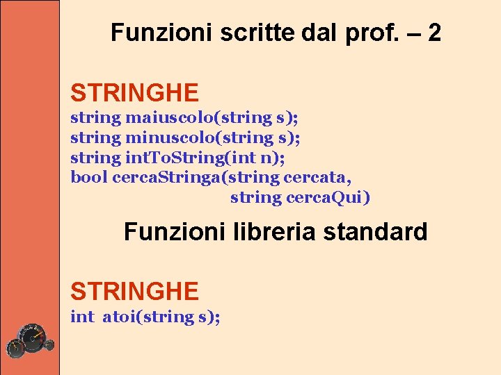 Funzioni scritte dal prof. – 2 STRINGHE string maiuscolo(string s); string minuscolo(string s); string