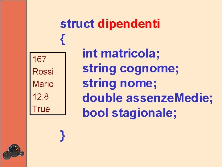 167 Rossi Mario 12. 8 True struct dipendenti { int matricola; string cognome; string