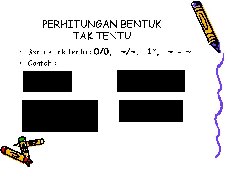 PERHITUNGAN BENTUK TAK TENTU • Bentuk tak tentu : 0/0, ~/~, 1~, ~ -