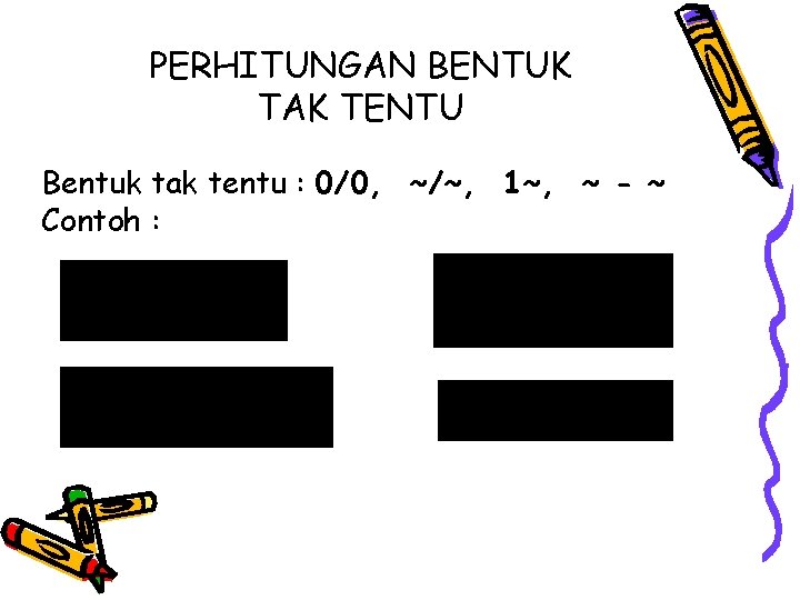 PERHITUNGAN BENTUK TAK TENTU Bentuk tak tentu : 0/0, ~/~, 1~, ~ - ~