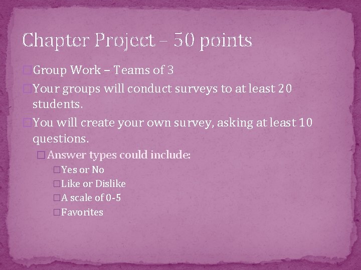 Chapter Project – 50 points �Group Work – Teams of 3 �Your groups will