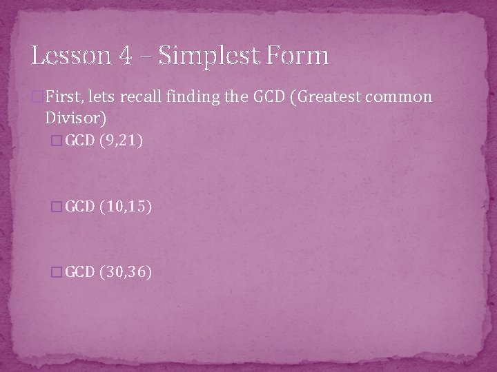 Lesson 4 – Simplest Form �First, lets recall finding the GCD (Greatest common Divisor)