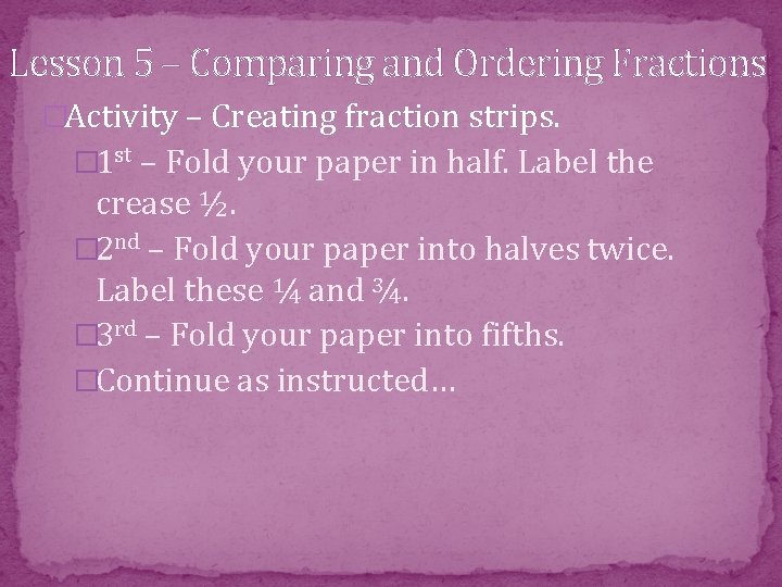 Lesson 5 – Comparing and Ordering Fractions �Activity – Creating fraction strips. � 1