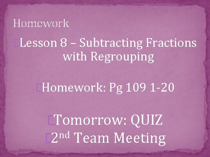 Homework �Lesson 8 – Subtracting Fractions with Regrouping �Homework: Pg 109 1 -20 �