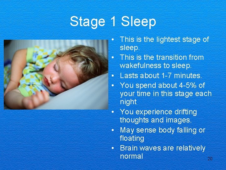 Stage 1 Sleep • This is the lightest stage of sleep. • This is