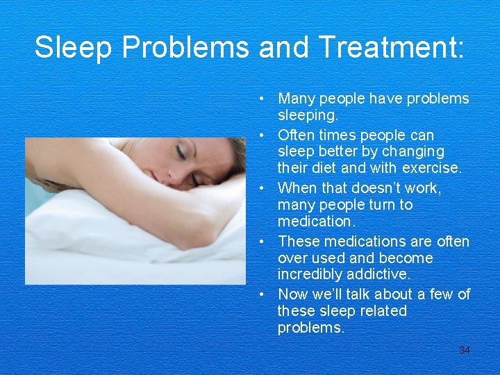 Sleep Problems and Treatment: • Many people have problems sleeping. • Often times people
