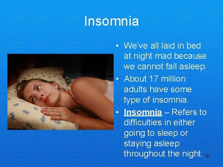 Insomnia • We’ve all laid in bed at night mad because we cannot fall