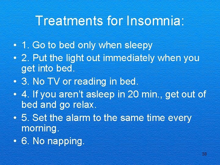 Treatments for Insomnia: • 1. Go to bed only when sleepy • 2. Put