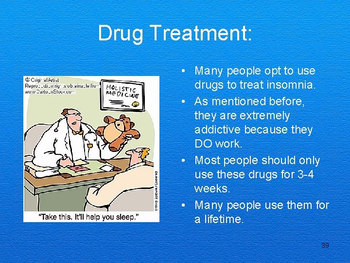 Drug Treatment: • Many people opt to use drugs to treat insomnia. • As
