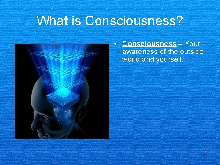 What is Consciousness? • Consciousness – Your awareness of the outside world and yourself.