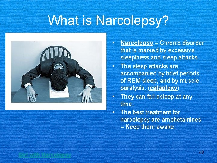 What is Narcolepsy? • Narcolepsy – Chronic disorder that is marked by excessive sleepiness