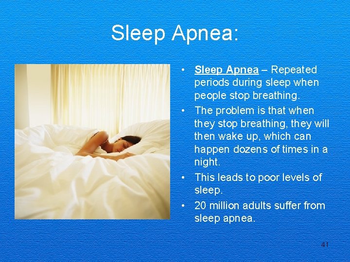 Sleep Apnea: • Sleep Apnea – Repeated periods during sleep when people stop breathing.
