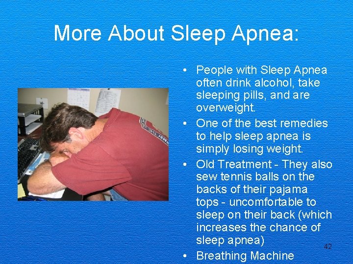 More About Sleep Apnea: • People with Sleep Apnea often drink alcohol, take sleeping