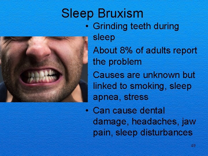 Sleep Bruxism • Grinding teeth during sleep • About 8% of adults report the