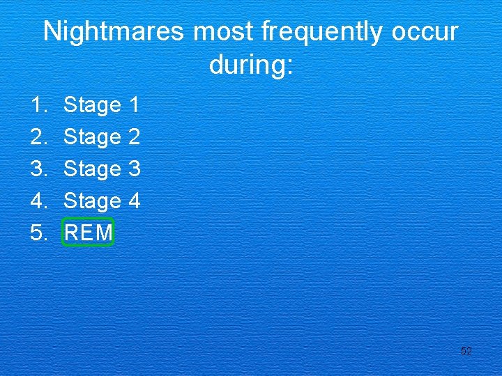 Nightmares most frequently occur during: 1. 2. 3. 4. 5. Stage 1 Stage 2