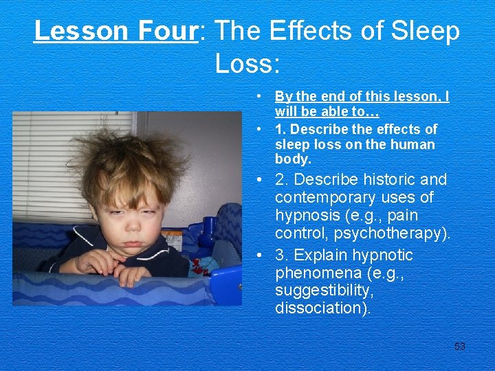 Lesson Four: The Effects of Sleep Loss: • By the end of this lesson,