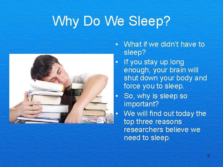 Why Do We Sleep? • What if we didn’t have to sleep? • If