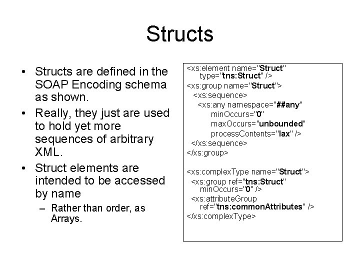 Structs • Structs are defined in the SOAP Encoding schema as shown. • Really,