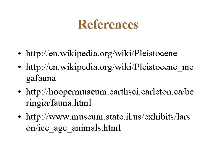 References • http: //en. wikipedia. org/wiki/Pleistocene_me gafauna • http: //hoopermuseum. earthsci. carleton. ca/be ringia/fauna.