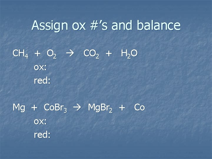 Assign ox #’s and balance CH 4 + O 2 CO 2 + H