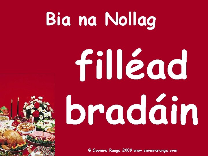 Bia na Nollag filléad bradáin © Seomra Ranga 2009 www. seomraranga. com 