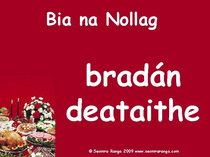 Bia na Nollag bradán deataithe © Seomra Ranga 2009 www. seomraranga. com 