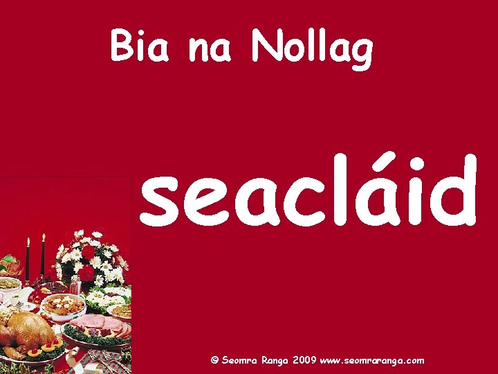 Bia na Nollag seacláid © Seomra Ranga 2009 www. seomraranga. com 