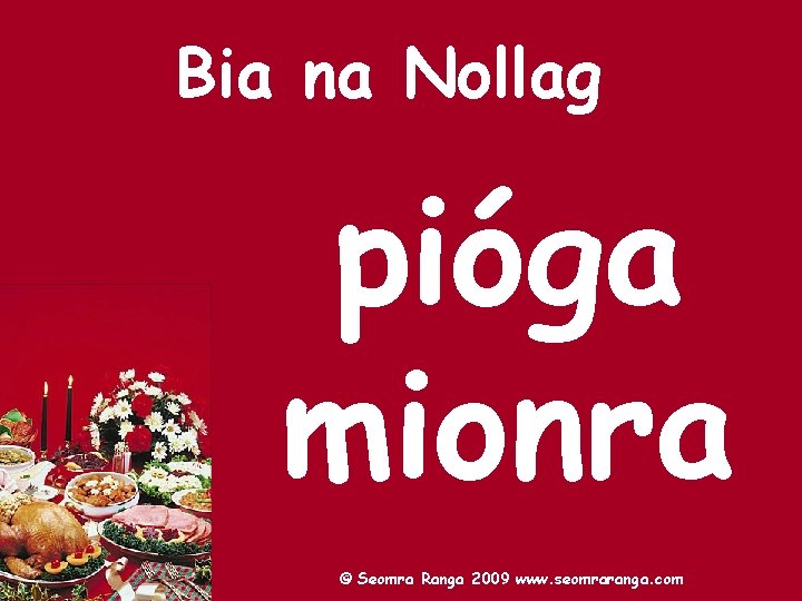 Bia na Nollag pióga mionra © Seomra Ranga 2009 www. seomraranga. com 