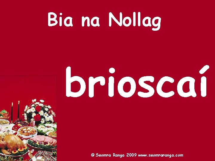 Bia na Nollag brioscaí © Seomra Ranga 2009 www. seomraranga. com 