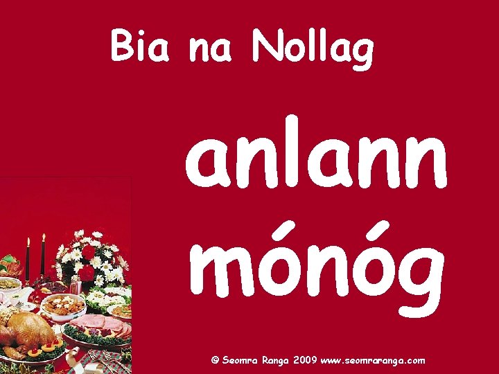 Bia na Nollag anlann mónóg © Seomra Ranga 2009 www. seomraranga. com 