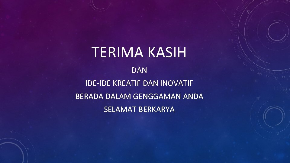 TERIMA KASIH DAN IDE-IDE KREATIF DAN INOVATIF BERADA DALAM GENGGAMAN ANDA SELAMAT BERKARYA 