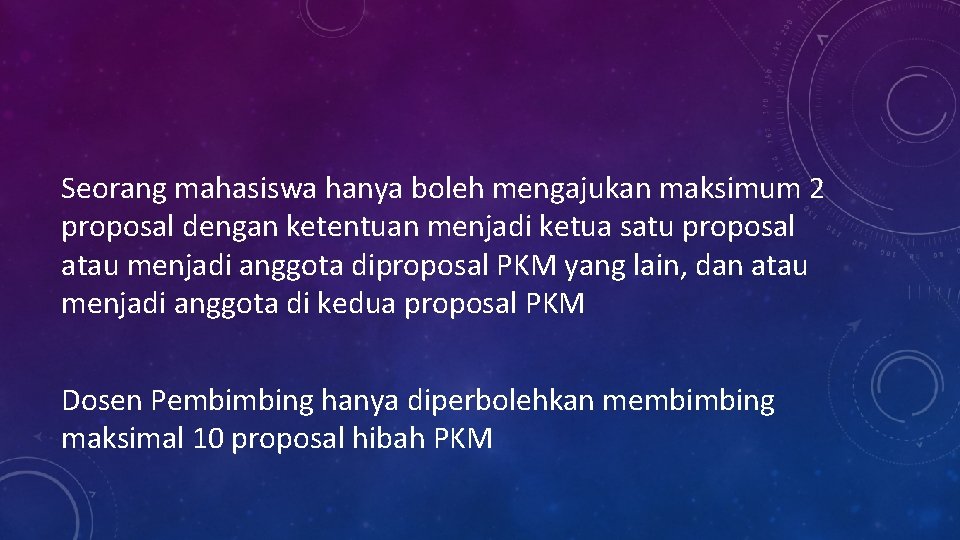 Seorang mahasiswa hanya boleh mengajukan maksimum 2 proposal dengan ketentuan menjadi ketua satu proposal