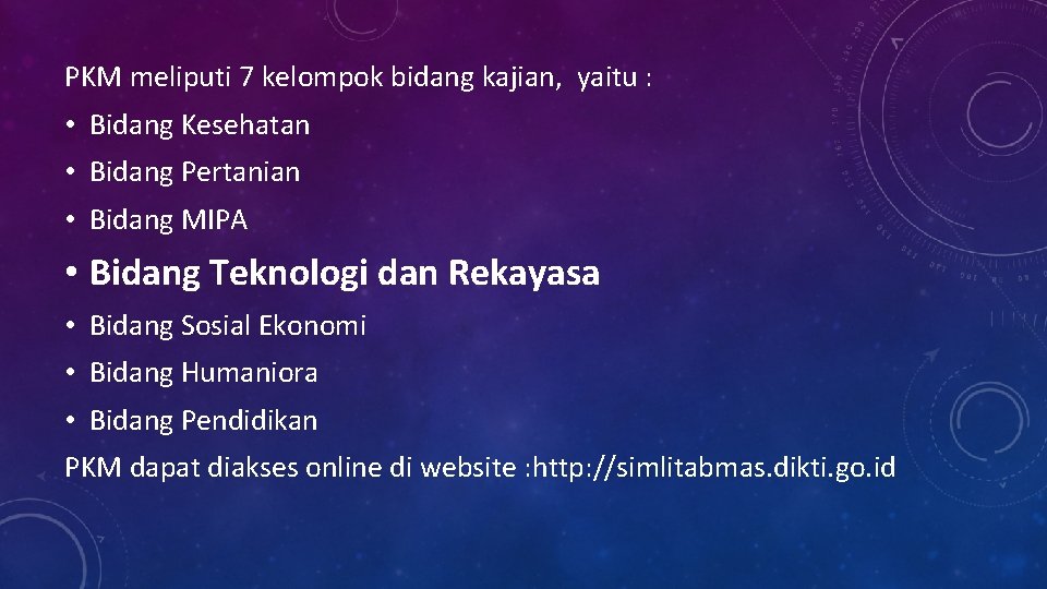 PKM meliputi 7 kelompok bidang kajian, yaitu : • Bidang Kesehatan • Bidang Pertanian