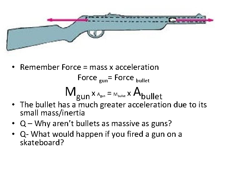  • Remember Force = mass x acceleration Force gun= Force bullet Mgun x
