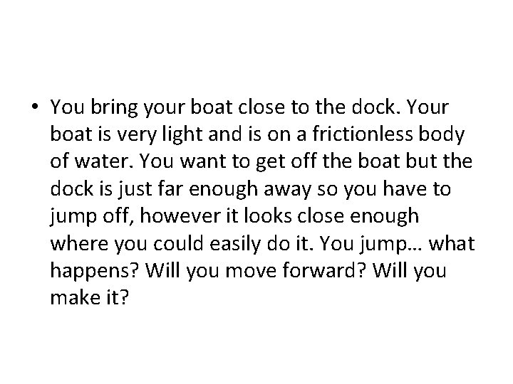  • You bring your boat close to the dock. Your boat is very