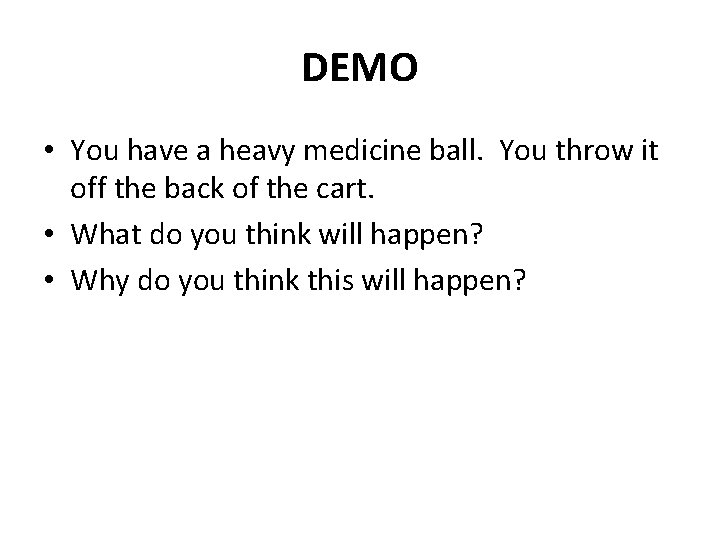DEMO • You have a heavy medicine ball. You throw it off the back