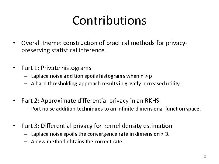 Contributions • Overall theme: construction of practical methods for privacypreserving statistical inference. • Part
