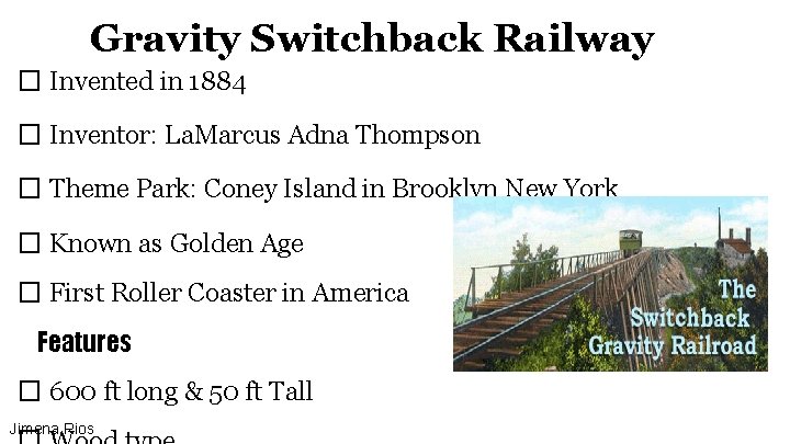 Gravity Switchback Railway � Invented in 1884 � Inventor: La. Marcus Adna Thompson �