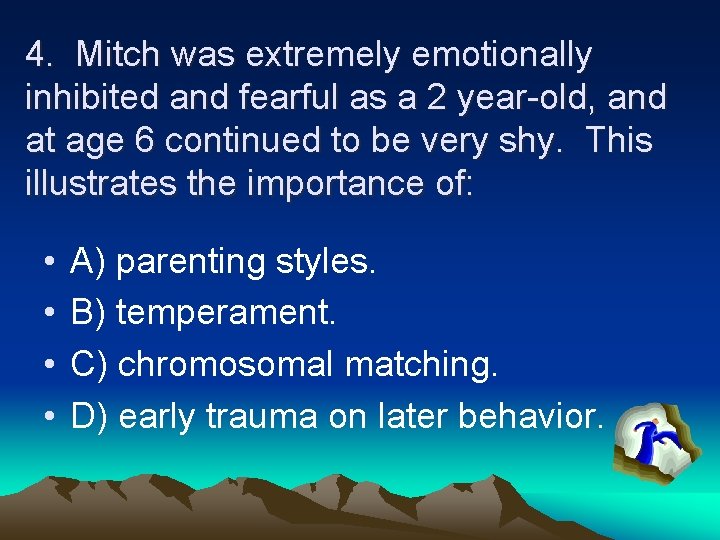 4. Mitch was extremely emotionally inhibited and fearful as a 2 year-old, and at