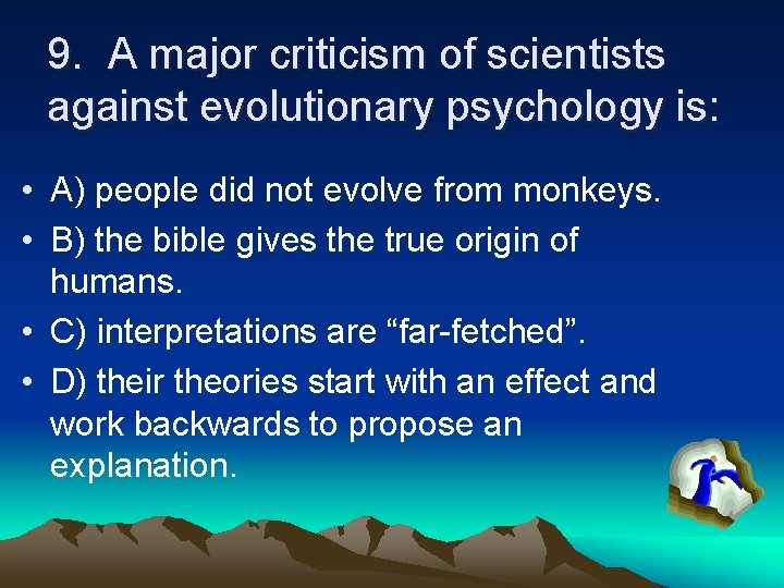 9. A major criticism of scientists against evolutionary psychology is: • A) people did
