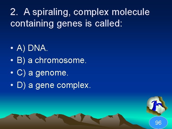 2. A spiraling, complex molecule containing genes is called: • • A) DNA. B)