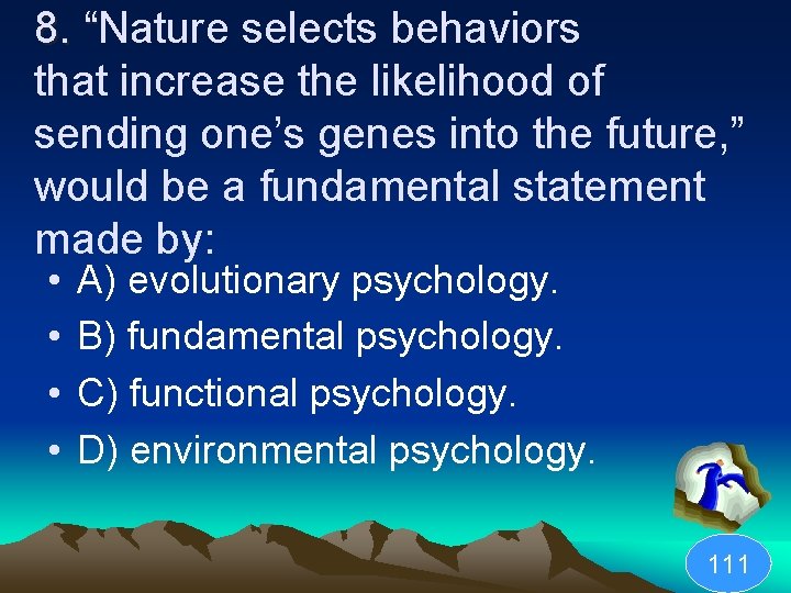 8. “Nature selects behaviors “ that increase the likelihood of sending one’s genes into