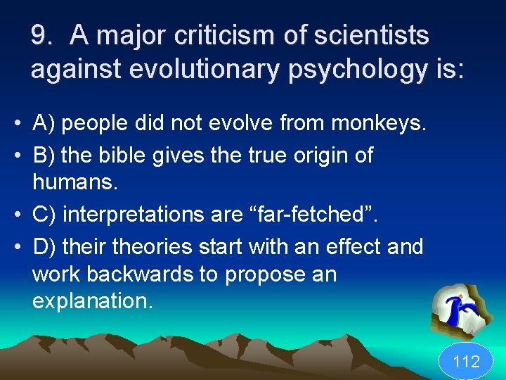 9. A major criticism of scientists against evolutionary psychology is: • A) people did