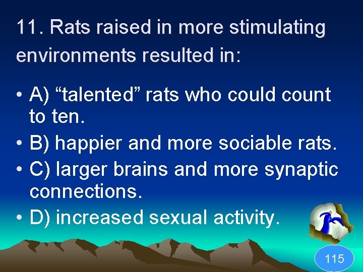 11. Rats raised in more stimulating environments resulted in: • A) “talented” rats who