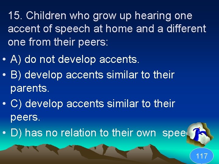15. Children who grow up hearing one accent of speech at home and a