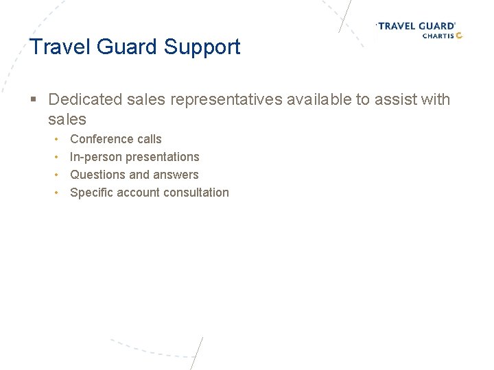 Travel Guard Support § Dedicated sales representatives available to assist with sales • •
